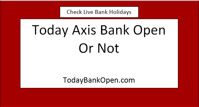 today axis bank open or not
