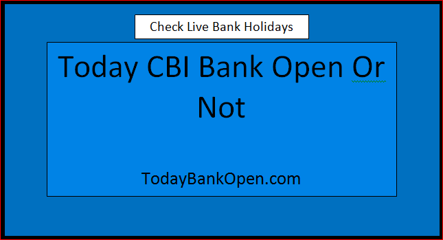 today cbi bank open or not